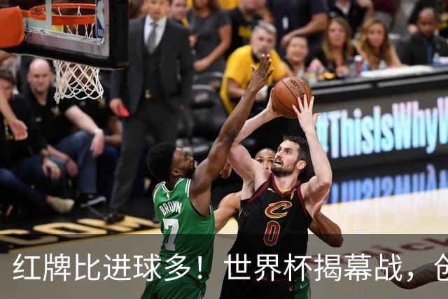 红牌比进球多！世界杯揭幕战，创多项纪录